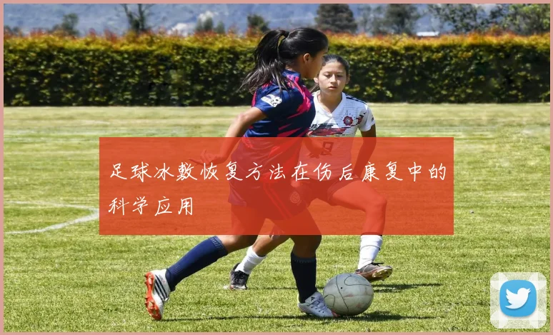 足球冰敷恢复方法在伤后康复中的科学应用