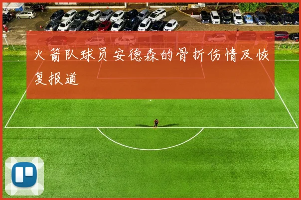 火箭队球员安德森的骨折伤情及恢复报道