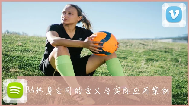 NBA终身合同的含义与实际应用案例