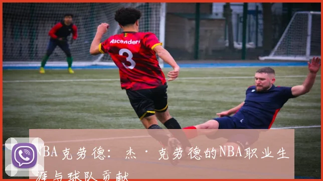 NBA克劳德：杰·克劳德的NBA职业生涯与球队贡献